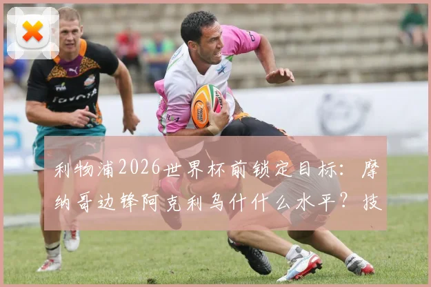利物浦2026世界杯前锁定目标:摩纳哥边锋阿克利乌什什么水平?技术特点与转会可能性分析