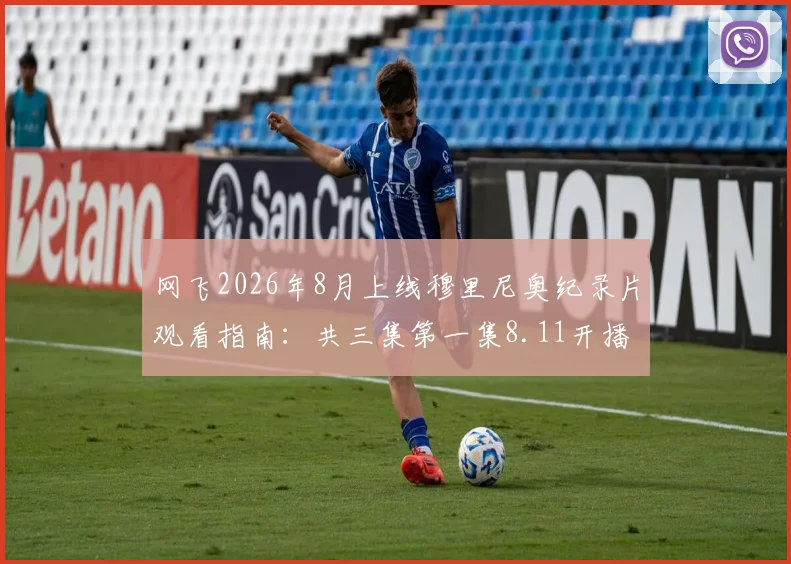 网飞2026年8月上线穆里尼奥纪录片观看指南：共三集第一集8.11开播，附全集在线观看平台详情