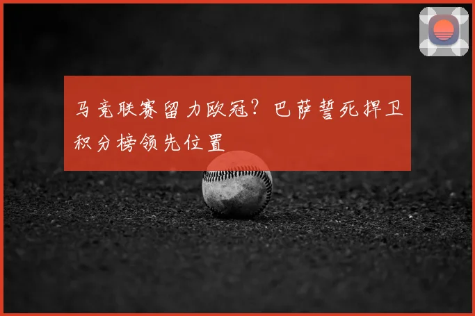 马竞联赛留力欧冠？巴萨誓死捍卫积分榜领先位置