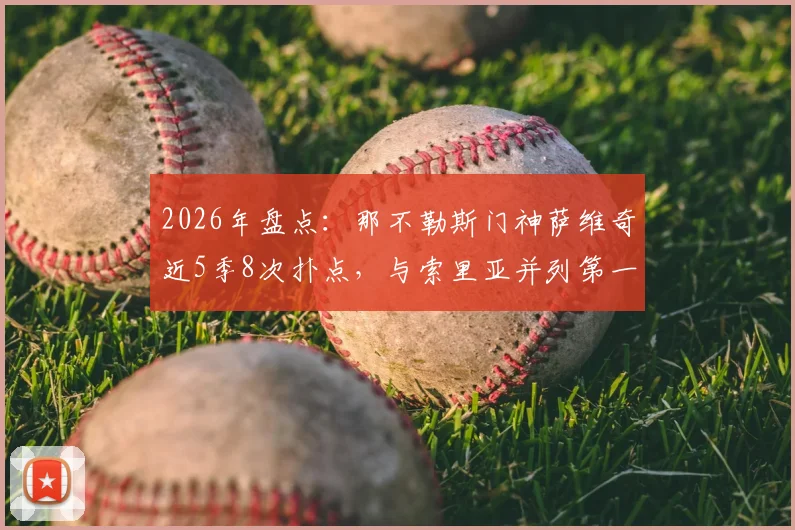 2026年盘点:那不勒斯门神萨维奇近5季8次扑点,与索里亚并列第一!深度解析其扑点秘诀与现役顶级扑点手对比