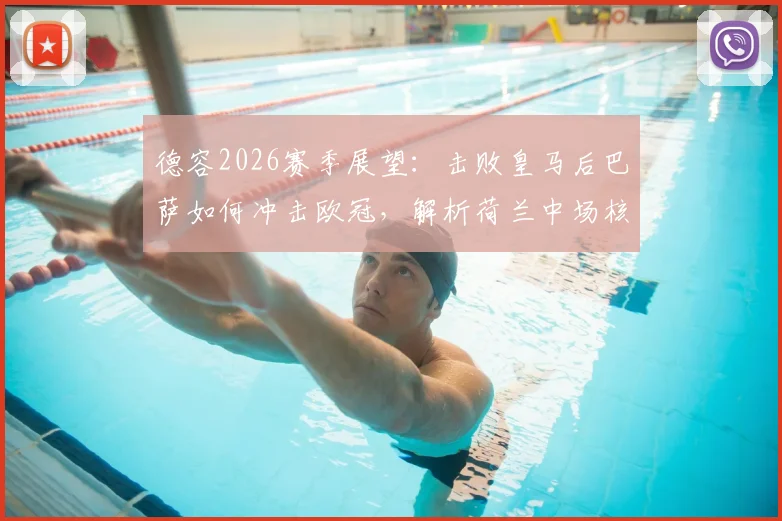 德容2026赛季展望：击败皇马后巴萨如何冲击欧冠，解析荷兰中场核心的战术价值