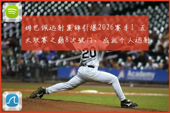 姆巴佩远射集锦引爆2026赛季！五大联赛之巅8次破门，成就个人远射新历史