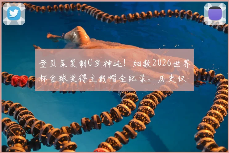 登贝莱复制C罗神迹！细数2026世界杯金球奖得主戴帽全纪录，历史仅4人